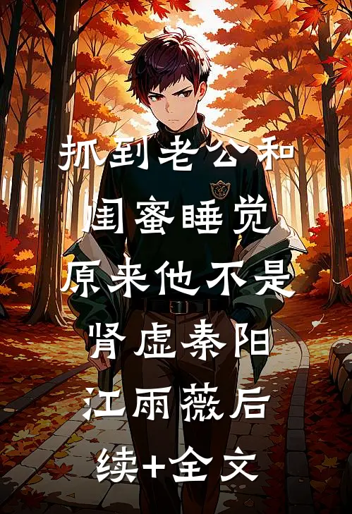 抓到老公和闺蜜睡觉，原来他不是肾虚秦阳江雨薇后续+全文