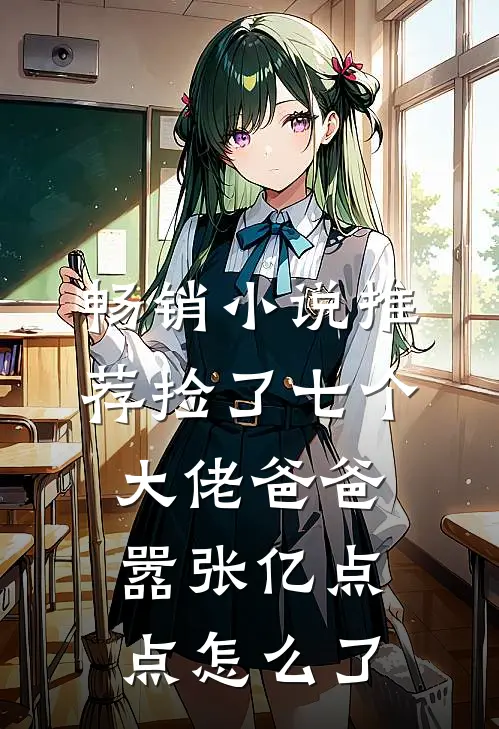 畅销小说推荐捡了七个大佬爸爸，嚣张亿点点怎么了