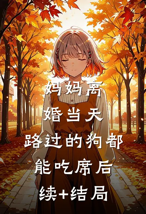 妈妈离婚当天，路过的狗都能吃席后续+结局