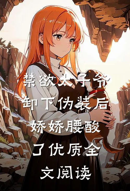禁欲太子爷卸下伪装后，娇娇腰酸了优质全文阅读
