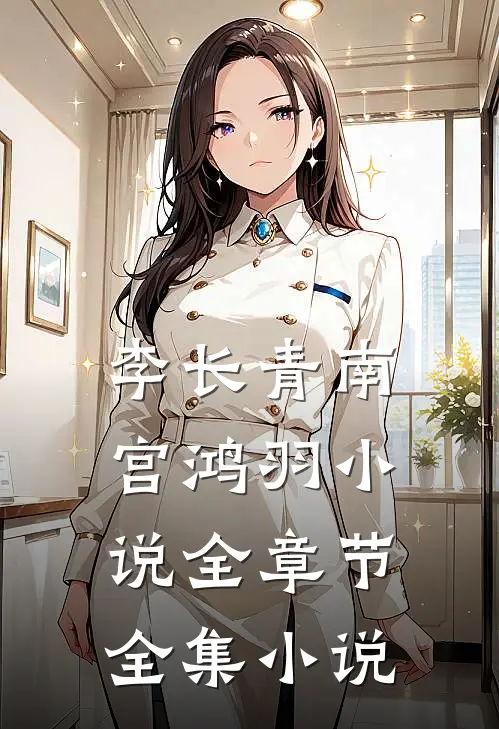 李长青南宫鸿羽小说全章节全集小说