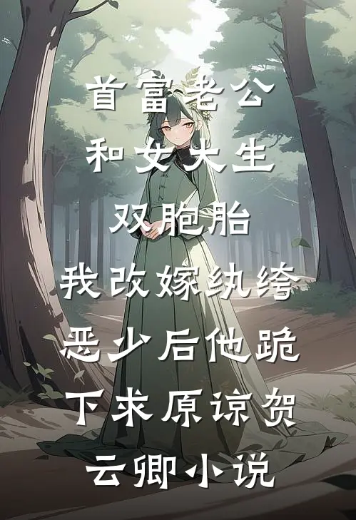首富老公和女大生双胞胎，我改嫁纨绔恶少后他跪下求原谅贺云卿小说