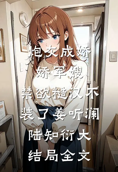 炮灰成娇娇军嫂，禁欲糙汉不装了姜听澜陆知衍大结局全文