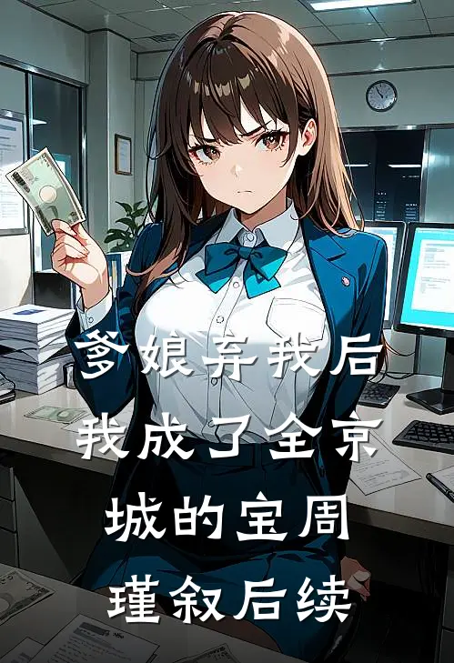 爹娘弃我后，我成了全京城的宝周瑾叙后续