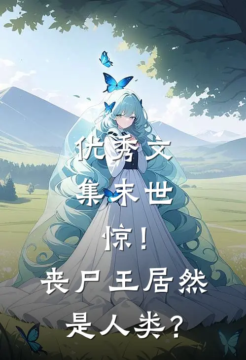 优秀文集末世，惊！丧尸王居然是人类？