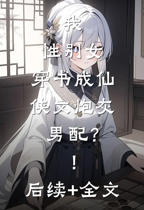 我，性别女，穿书成仙侠文炮灰男配？！后续+全文