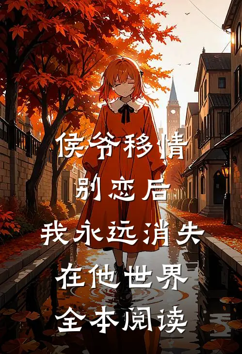 侯爷移情别恋后，我永远消失在他世界全本阅读