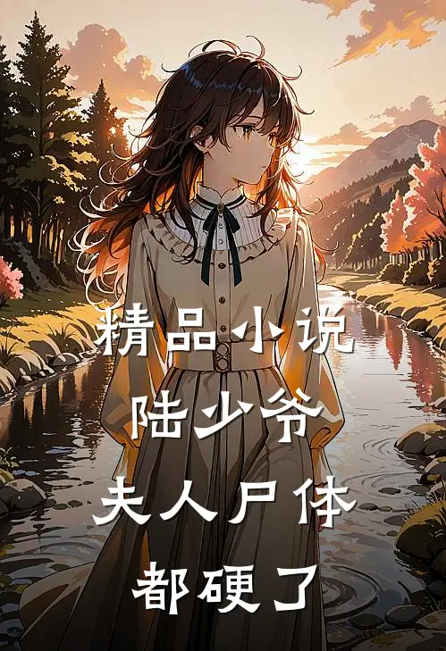精品小说陆少爷，夫人尸体都硬了