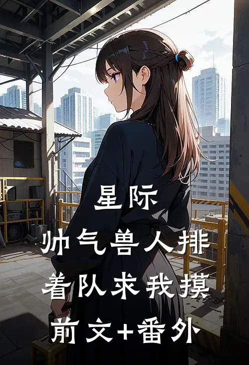 星际：帅气兽人排着队求我摸前文+番外