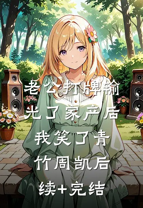 老公打牌输光了家产后，我笑了青竹周凯后续+完结