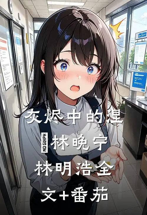 灰烬中的涅槃林晚宁林明浩全文+番茄