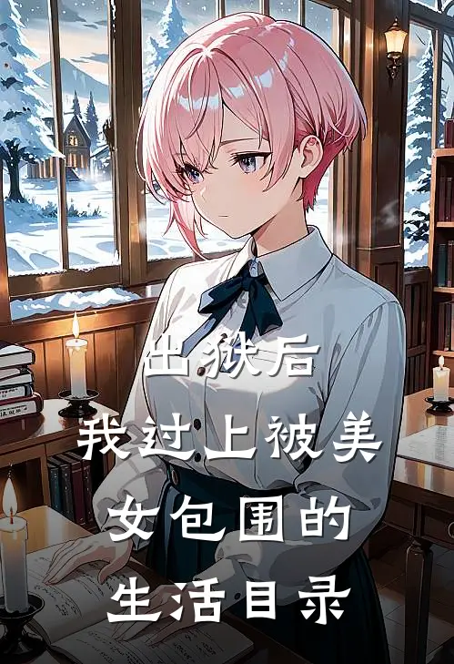 出狱后，我过上被美女包围的生活目录