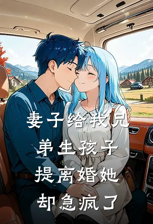妻子给我兄弟生孩子，提离婚她却急疯了