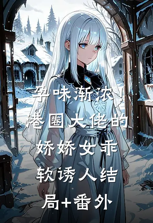 孕味渐浓！港圈大佬的娇娇女乖软诱人结局+番外