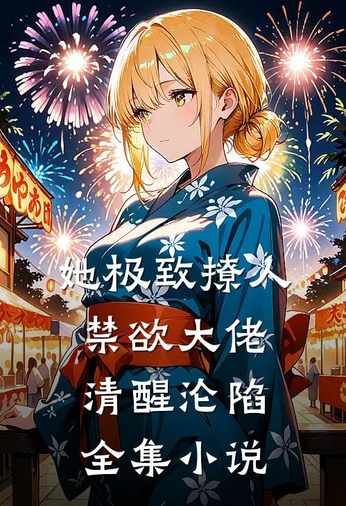 她极致撩人，禁欲大佬清醒沦陷全集小说