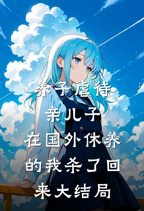 养子虐待亲儿子，在国外休养的我杀了回来大结局