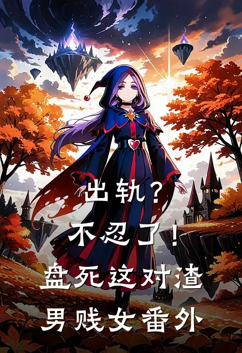 出轨？不忍了！盘死这对渣男贱女番外