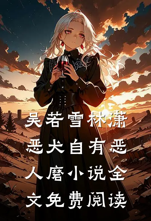 吴若雪林潇恶犬自有恶人磨小说全文免费阅读