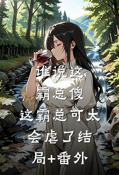 谁说这霸总傻，这霸总可太会虐了结局+番外