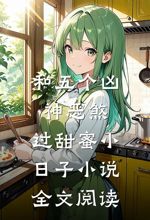 和五个凶神恶煞，过甜蜜小日子小说全文阅读