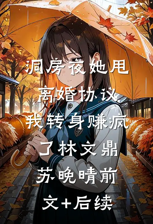 洞房夜她甩离婚协议，我转身赚疯了林文鼎苏晚晴前文+后续
