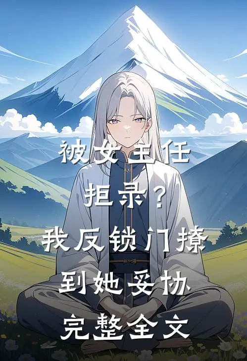 被女主任拒录？我反锁门撩到她妥协完整全文