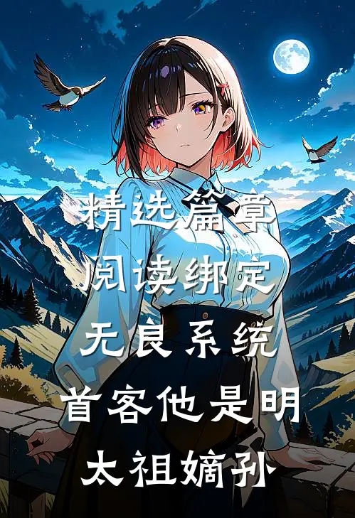 精选篇章阅读绑定无良系统，首客他是明太祖嫡孙