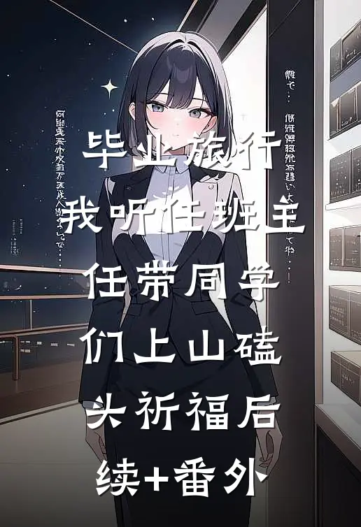 毕业旅行，我听任班主任带同学们上山磕头祈福后续+番外