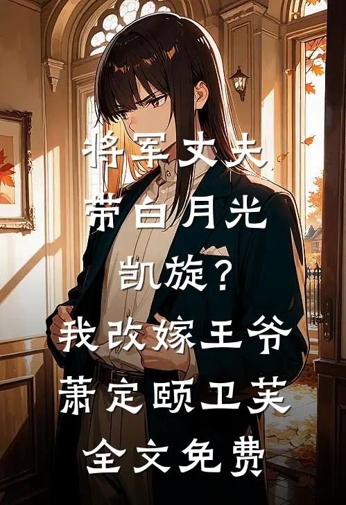 将军丈夫带白月光凯旋？我改嫁王爷萧定颐卫芙全文免费