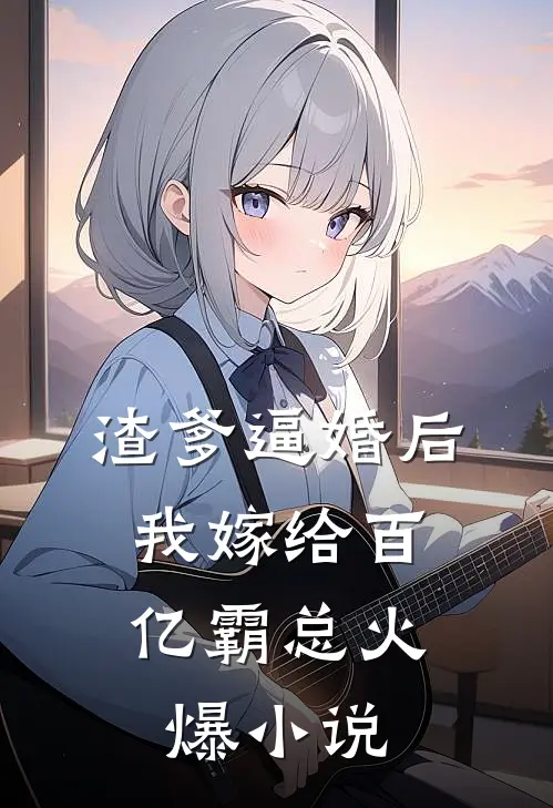渣爹逼婚后，我嫁给百亿霸总火爆小说