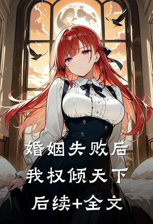 婚姻失败后，我权倾天下后续+全文