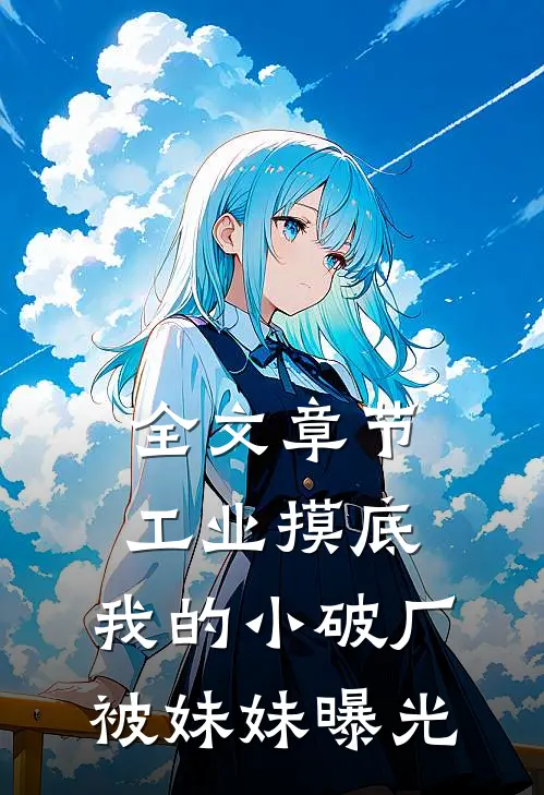 全文章节工业摸底，我的小破厂被妹妹曝光