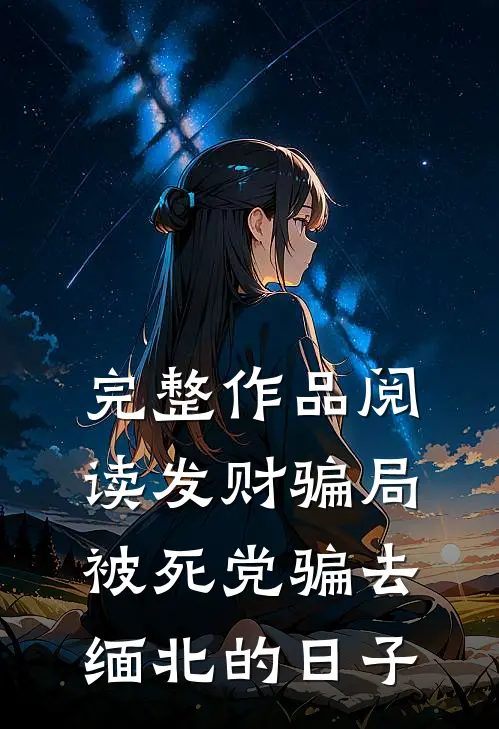 完整作品阅读发财骗局：被死党骗去缅北的日子