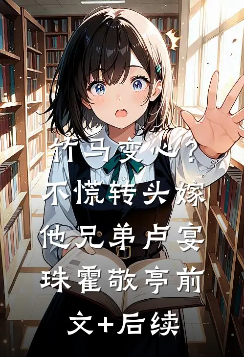 竹马变心？不慌，转头嫁他兄弟卢宴珠霍敬亭前文+后续