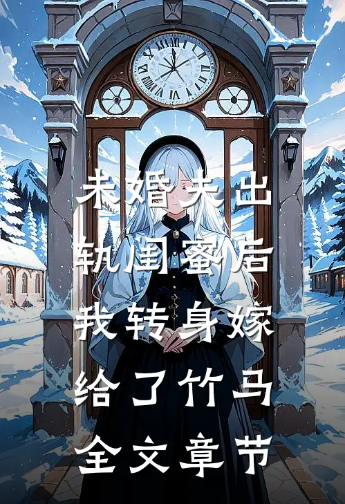 未婚夫出轨闺蜜后，我转身嫁给了竹马全文章节