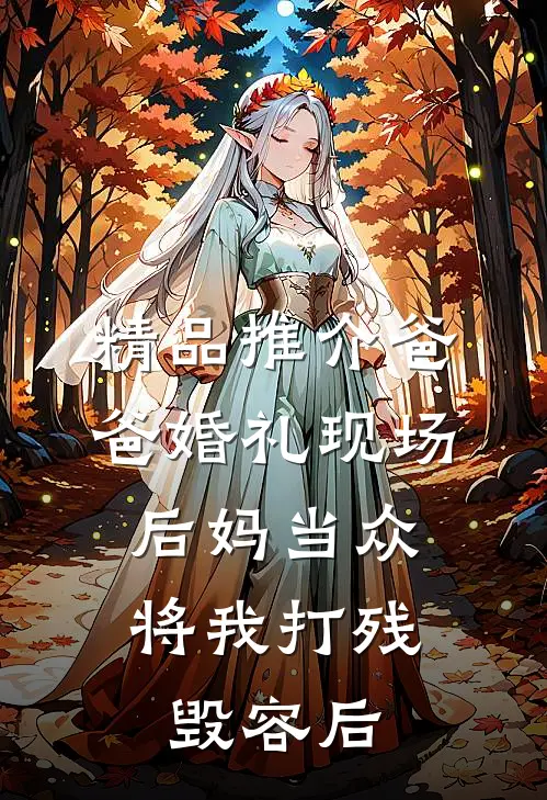 精品推介爸爸婚礼现场，后妈当众将我打残毁容后