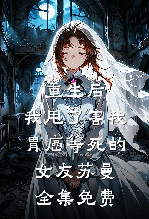 重生后，我甩了害我胃癌等死的女友苏曼全集免费