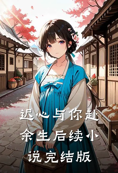 迟心与你赴余生后续小说完结版