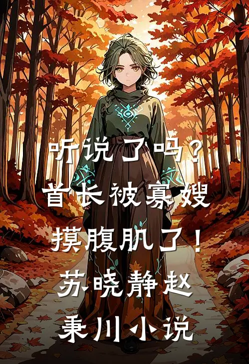 听说了吗？首长被寡嫂摸腹肌了！苏晓静赵秉川小说