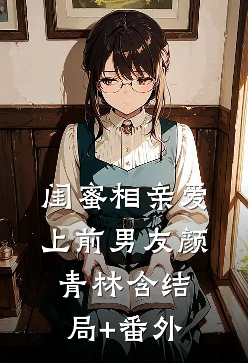 闺蜜相亲爱上前男友颜青林含结局+番外