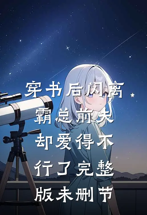 穿书后闪离，霸总前夫却爱得不行了完整版未删节