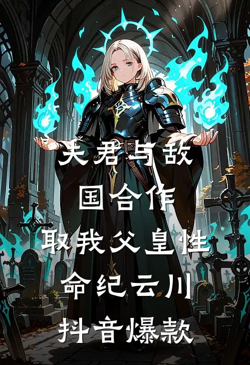 夫君与敌国合作，取我父皇性命纪云川抖音爆款