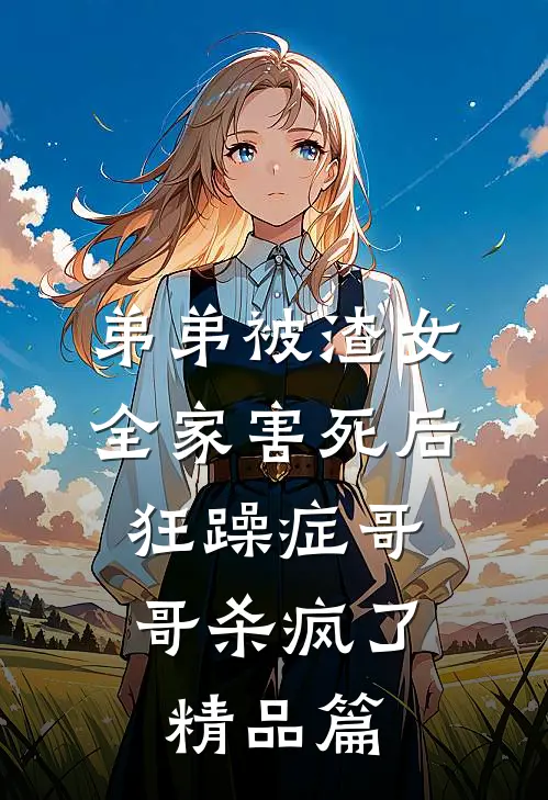 弟弟被渣女全家害死后，狂躁症哥哥杀疯了精品篇