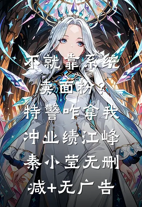 不就靠系统卖面粉？特警咋拿我冲业绩江峰秦小莹无删减+无广告