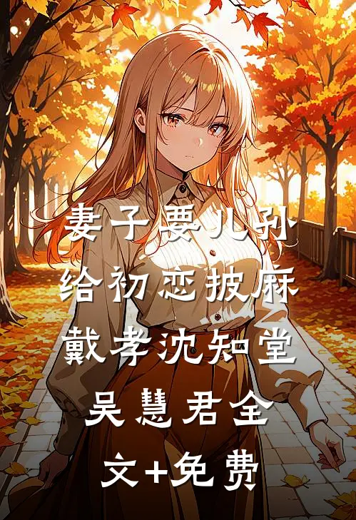 妻子要儿孙给初恋披麻戴孝沈知堂吴慧君全文+免费