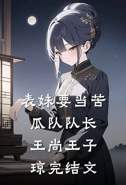 表妹要当苦瓜队队长王尚王子琼完结文