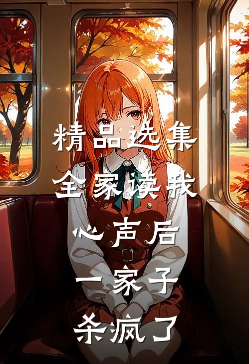 精品选集全家读我心声后，一家子杀疯了