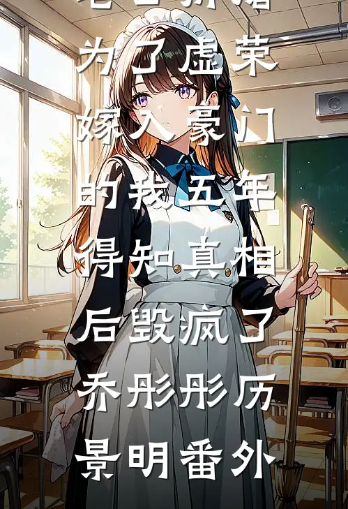 老公折磨为了虚荣嫁入豪门的我五年，得知真相后毁疯了乔彤彤历景明番外