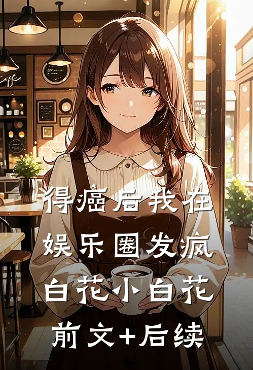 得癌后我在娱乐圈发疯白花小白花前文+后续