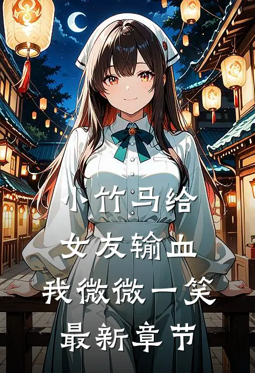 小竹马给女友输血，我微微一笑最新章节
